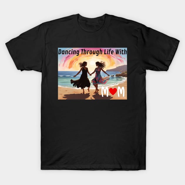 Mothers day, Dancing Through Life With Mom - Soundtrack of Our Love T-Shirt by benzshope